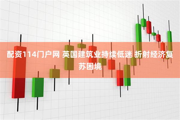 配资114门户网 英国建筑业持续低迷 折射经济复苏困境