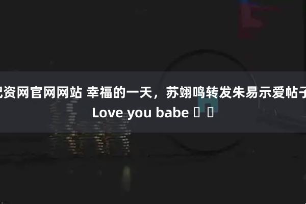 配资网官网网站 幸福的一天，苏翊鸣转发朱易示爱帖子：Love you babe ❤️
